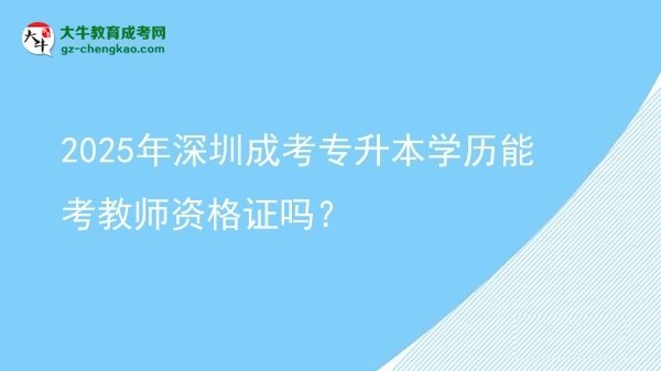 2025年深圳成考專升本學(xué)歷能考教師資格證嗎？圖片