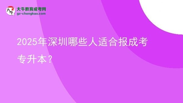 2025年深圳哪些人適合報(bào)成考專升本？圖片