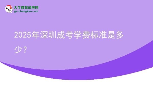 【揭秘】2025年深圳成考學(xué)費(fèi)標(biāo)準(zhǔn)是多少？