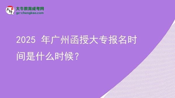 2025 年廣州函授大專報名時間是什么時候？圖片