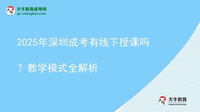 2025年深圳成考有線(xiàn)下授課嗎？教學(xué)模式全解析圖片