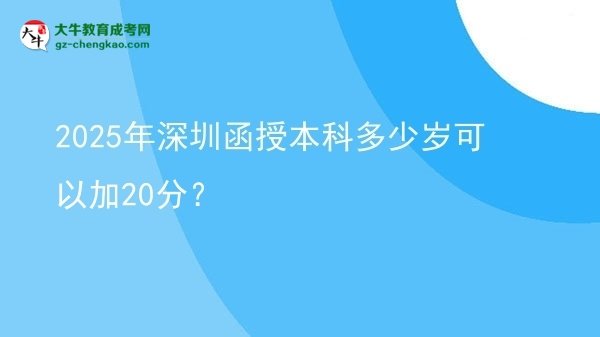 2025年深圳函授本科多少歲可以加20分？圖片