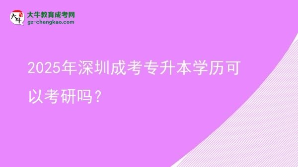 2025年深圳成考專升本學(xué)歷可以考研嗎？圖片