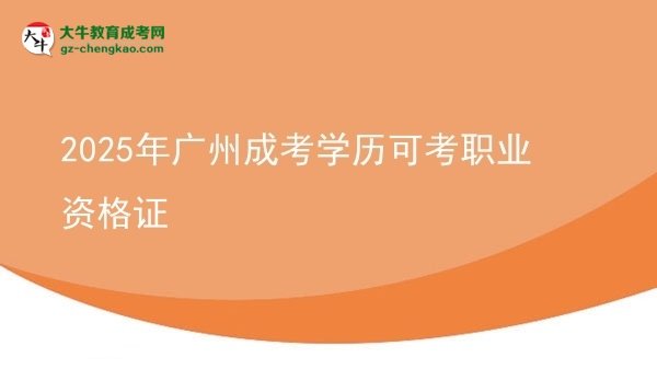 【圖文】2025年廣州成考學歷可考職業(yè)資格證