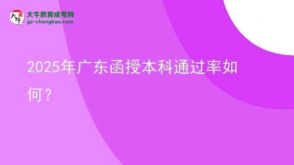 【科普】2025年廣東函授本科通過率如何？