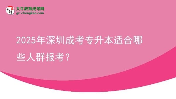2025年深圳成考專升本適合哪些人群報考？圖片