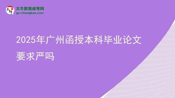 2025年廣州函授本科畢業(yè)論文要求嚴(yán)嗎圖片