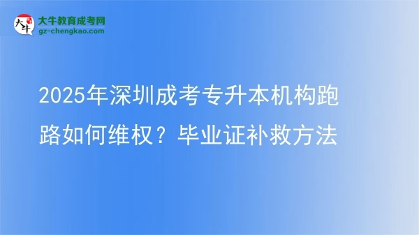 2025年深圳成考專升本機構跑路如何維權？畢業(yè)證補救方法圖片