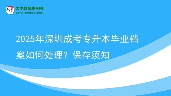 2025年深圳成考專升本畢業(yè)檔案如何處理？保存須知圖片