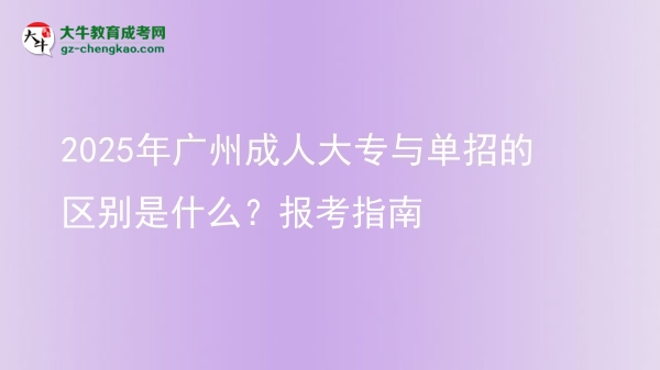 2025年廣州成人大專與單招的區(qū)別是什么？報(bào)考指南圖片