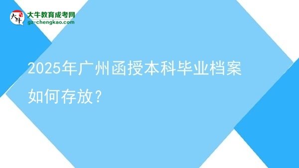 2025年廣州函授本科畢業(yè)檔案如何存放？圖片