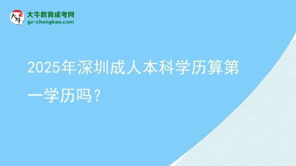 2025年深圳成人本科學歷算第一學歷嗎？圖片