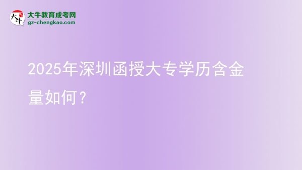 2025年深圳函授大專學(xué)歷含金量如何？圖片