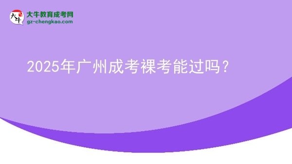2025年廣州成考裸考能過嗎？