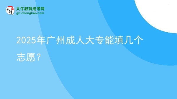 2025年廣州成人大專能填幾個(gè)志愿？圖片