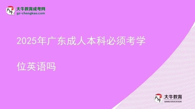 2025年廣東成人本科必須考學位英語嗎圖片