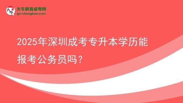 2025年深圳成考專升本學歷能報考公務員嗎？圖片