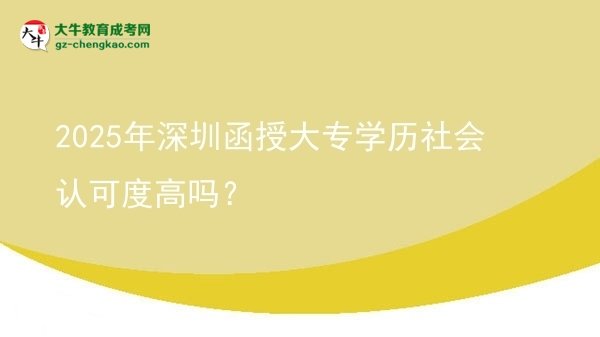 2025年深圳函授大專學(xué)歷社會(huì)認(rèn)可度高嗎？圖片