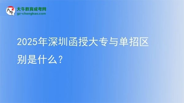 2025年深圳函授大專與單招區(qū)別是什么？圖片