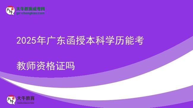 2025年廣東函授本科學(xué)歷能考教師資格證嗎圖片