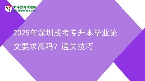 2025年深圳成考專(zhuān)升本畢業(yè)論文要求高嗎？通關(guān)技巧圖片