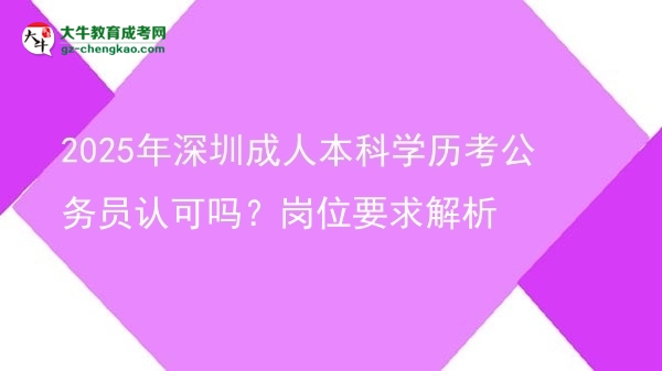 2025年深圳成人本科學(xué)歷考公務(wù)員認可嗎？崗位要求解析圖片