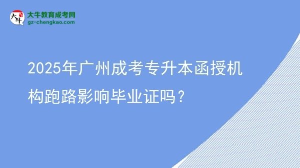 2025年廣州成考專升本函授機構跑路影響畢業(yè)證嗎？圖片