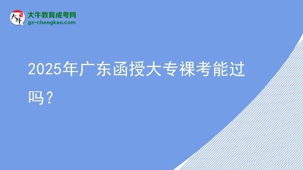 2025年廣東函授大專裸考能過(guò)嗎？圖片