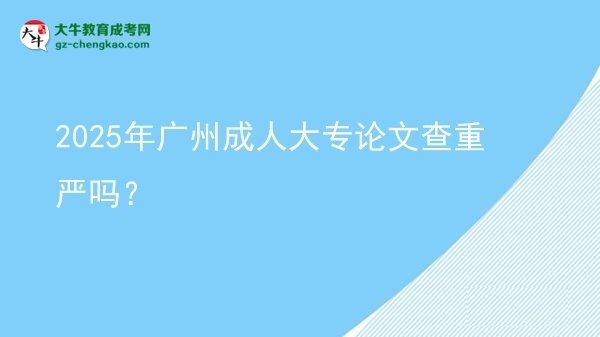 2025年廣州成人大專論文查重嚴(yán)嗎？圖片