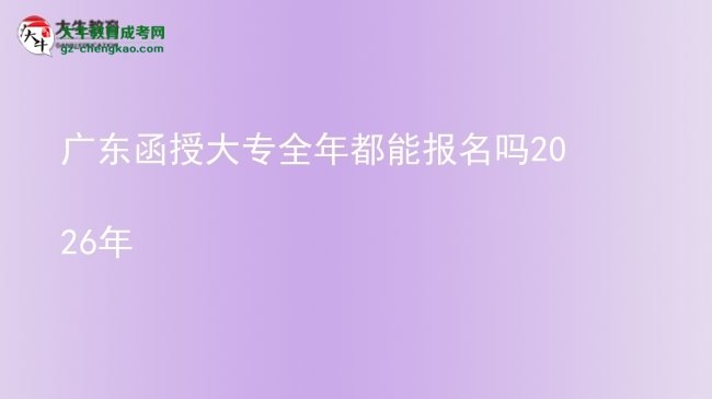 廣東函授大專全年都能報名嗎2026年圖片