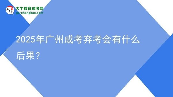 2025年廣州成考棄考會有什么后果？