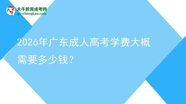 2026年廣東成人高考學(xué)費大概需要多少錢？圖片
