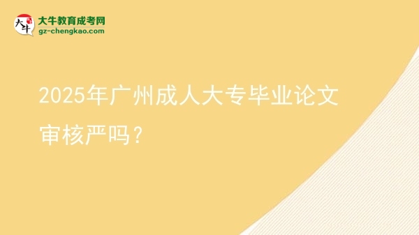 2025年廣州成人大專畢業(yè)論文審核嚴(yán)嗎？圖片