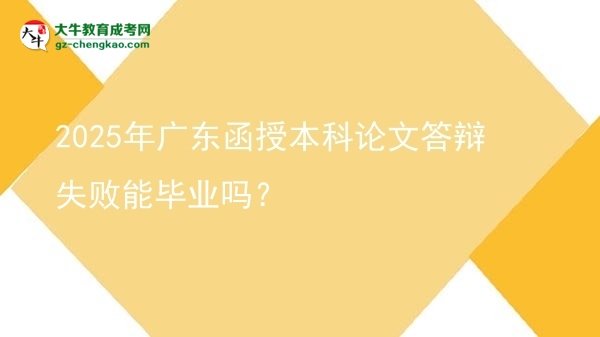 2025年廣東函授本科論文答辯失敗能畢業(yè)嗎？圖片