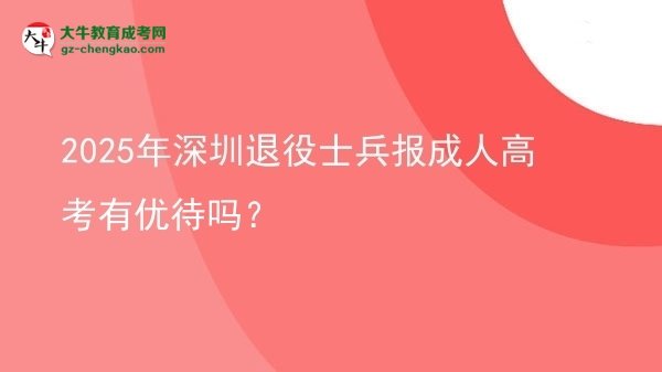 2025年深圳退役士兵報(bào)成人高考有優(yōu)待嗎？