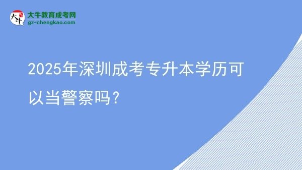 2025年深圳成考專升本學(xué)歷可以當(dāng)警察嗎？圖片