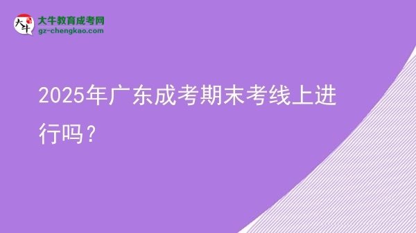 2025年廣東成考期末考線上進(jìn)行嗎？圖片