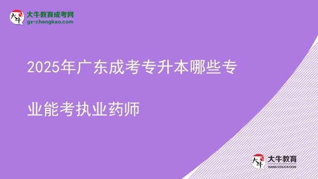 2025年廣東成考專升本哪些專業(yè)能考執(zhí)業(yè)藥師圖片