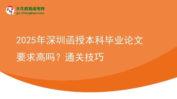 2025年深圳函授本科畢業(yè)論文要求高嗎？通關(guān)技巧圖片