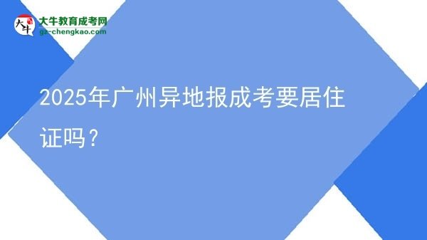 2025年廣州異地報成考要居住證嗎？