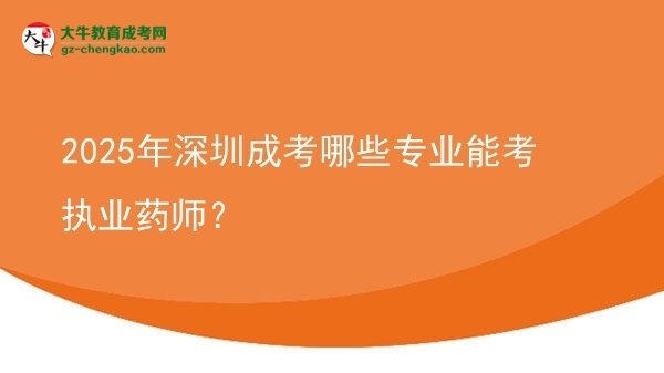2025年深圳成考哪些專業(yè)能考執(zhí)業(yè)藥師？圖片