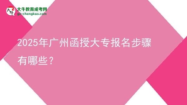 2025年廣州函授大專報名步驟有哪些？圖片