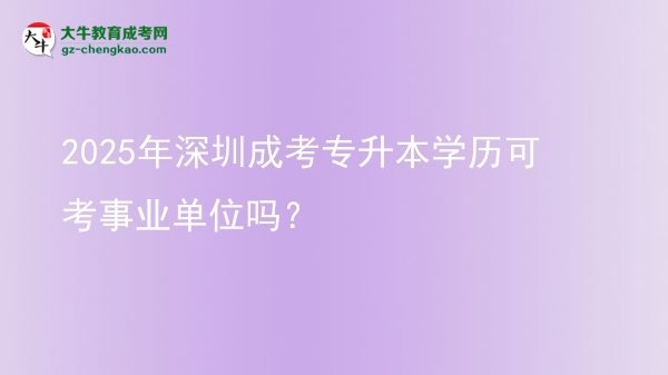 2025年深圳成考專升本學歷可考事業(yè)單位嗎？圖片