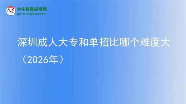深圳成人大專和單招比哪個難度大（2026年）圖片
