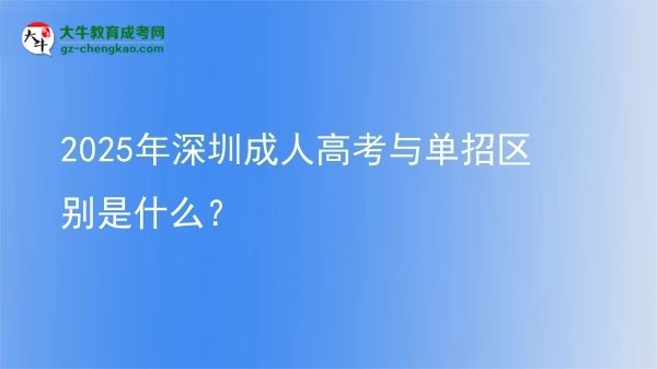 2025年深圳成人高考與單招區(qū)別是什么？圖片