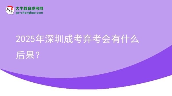 2025年深圳成考棄考會有什么后果？