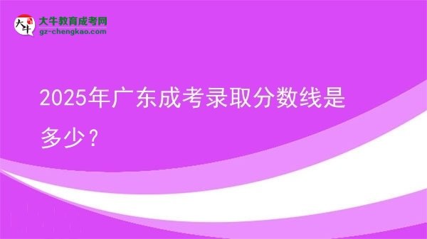 2025年廣東成考錄取分?jǐn)?shù)線是多少？圖片
