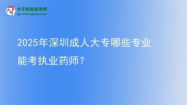 2025年深圳成人大專哪些專業(yè)能考執(zhí)業(yè)藥師？圖片