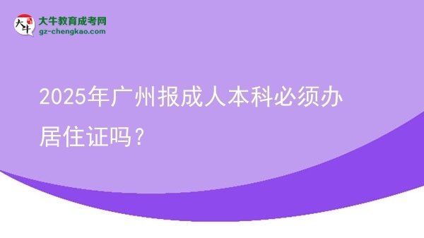 2025年廣州報成人本科必須辦居住證嗎？圖片
