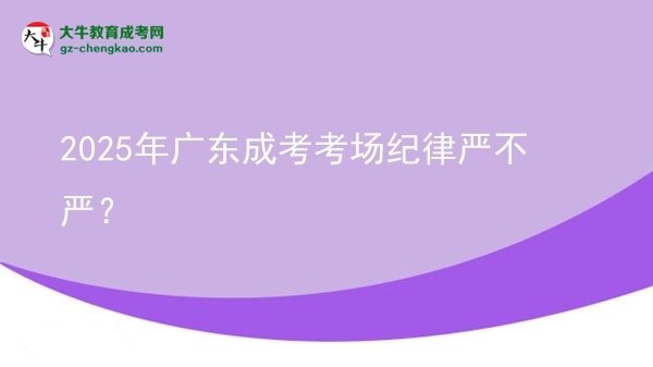 2025年廣東成考考場紀(jì)律嚴(yán)不嚴(yán)？圖片